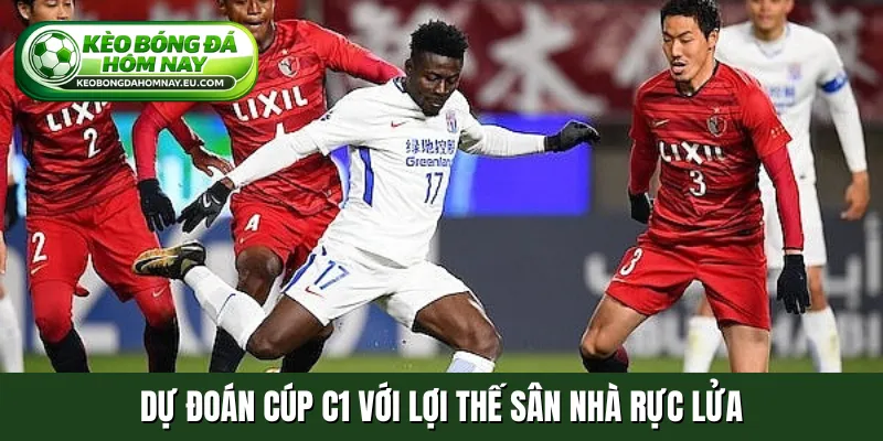 Dự đoán cúp C1 với lợi thế sân nhà rực lửa