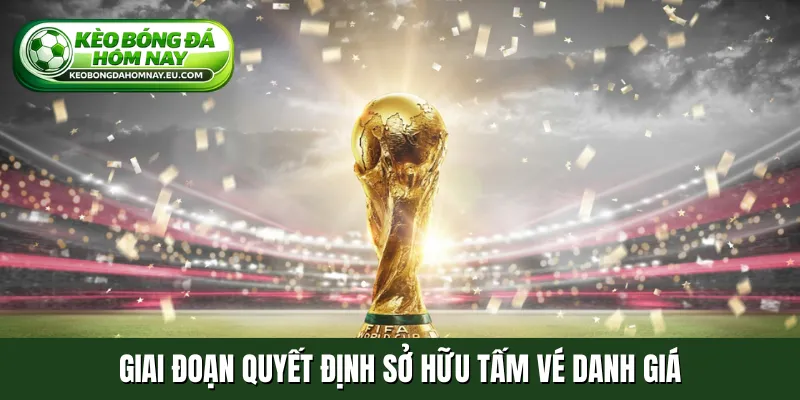 Giai đoạn quyết định sở hữu tấm vé danh giá