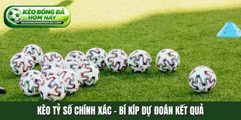 Kèo tỷ số chính xác