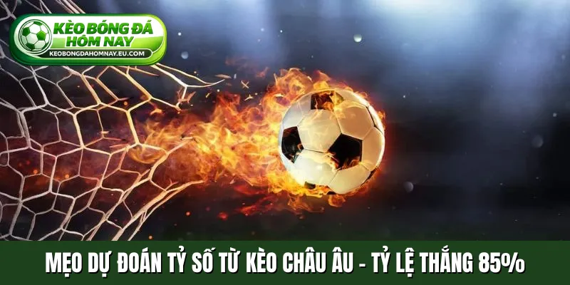 Mẹo dự đoán tỷ số từ kèo Châu Âu