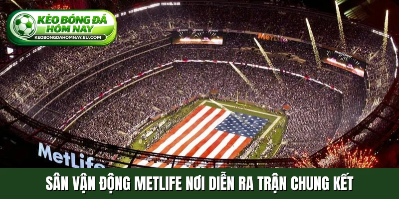 Sân vận động MetLife nơi diễn ra trận chung kết
