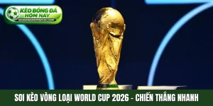 Soi kèo vòng loại World Cup 2026
