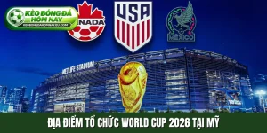 Địa điểm tổ chức World Cup 2026 tại Mỹ